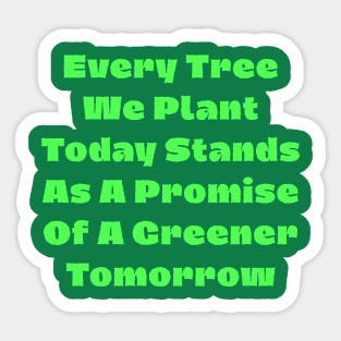 Every tree we plant today stands as a promise of a greener tomorrow Sticker